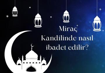Miraç Kandili Nedir? Miraç Kandili'nde Hangi İbadetler Yapılır?