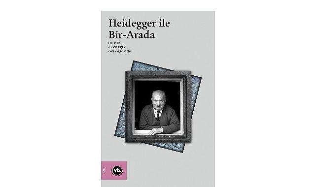 Heidegger çalışmalarına kapsamlı bir katkı: “Heidegger ile Bir-Arada"