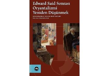 Oryantalizm tartışmaları “Edward Said Sonrası Oryantalizmi Yeniden Düşünmek" ile yeniden masaya yatırılıyor