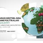 Kentsel Gıda ve Beslenme Politikaları İstanbul Çalıştayı