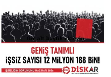 DİSK-AR: Geniş tanımlı işsiz sayısı 12,2 milyona ulaştı, her üç kişiden biri işsiz