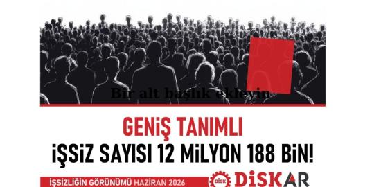 DİSK-AR: Geniş tanımlı işsiz sayısı 12,2 milyona ulaştı, her üç kişiden biri işsiz